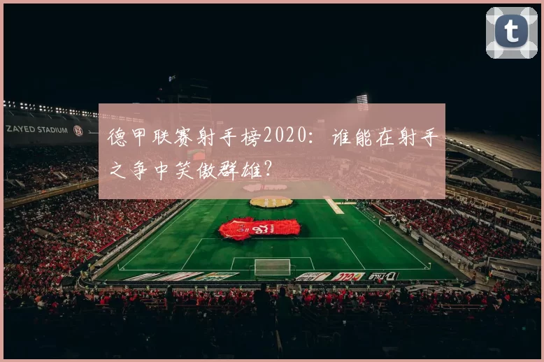 德甲联赛射手榜2020：谁能在射手之争中笑傲群雄？