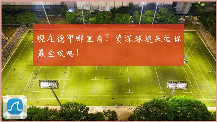 现在德甲哪里看？资深球迷来给你最全攻略！
