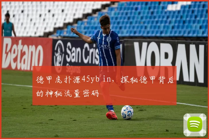 德甲虎扑源45yb in，探秘德甲背后的神秘流量密码