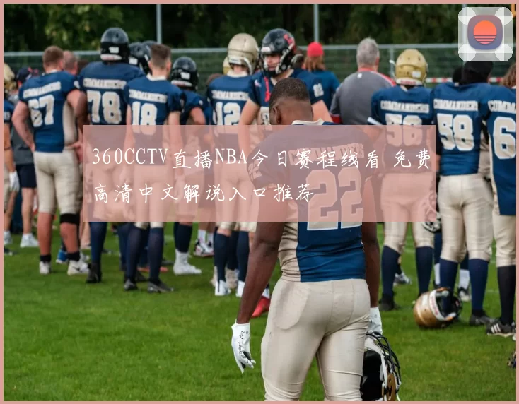 360CCTV直播NBA今日赛程线看 免费高清中文解说入口推荐