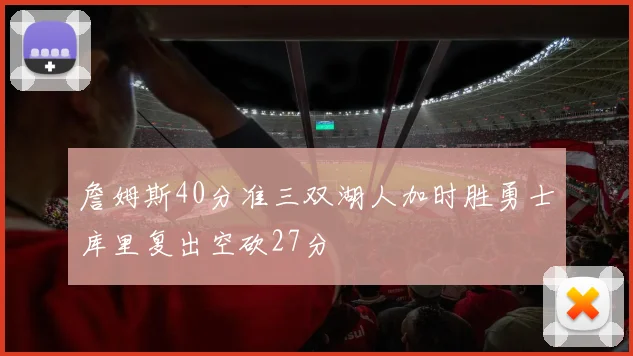 詹姆斯40分准三双湖人加时胜勇士库里复出空砍27分