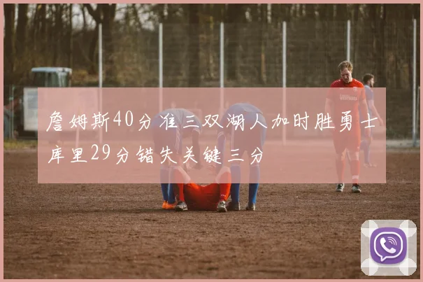詹姆斯40分准三双湖人加时胜勇士库里29分错失关键三分
